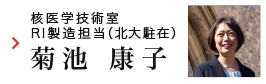 核医学技術室 RI製造担当（北大駐在）菊池康子